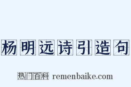杨明远诗引造句是什么意思的图片
